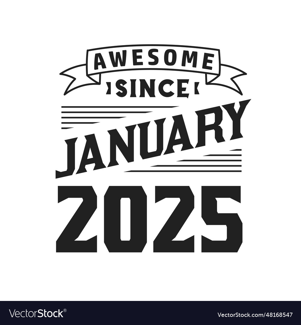 Awesome since january 2025 born in january 2025 Vector Image