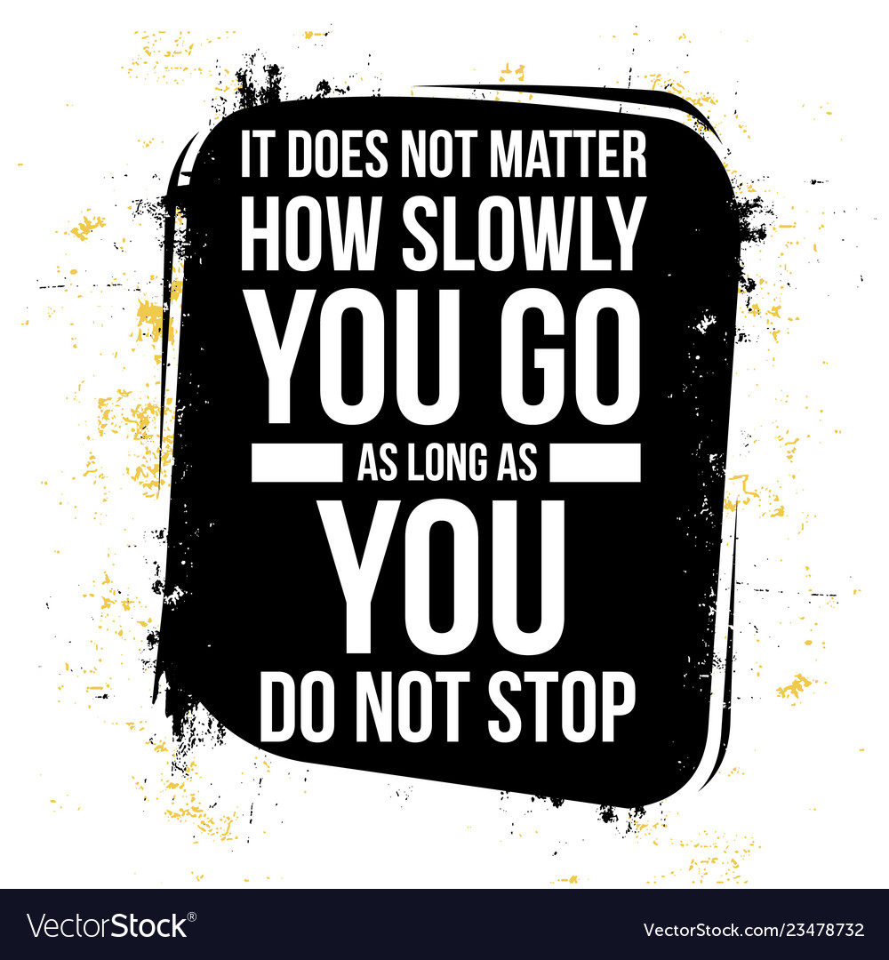 It does not matter how slowly you go