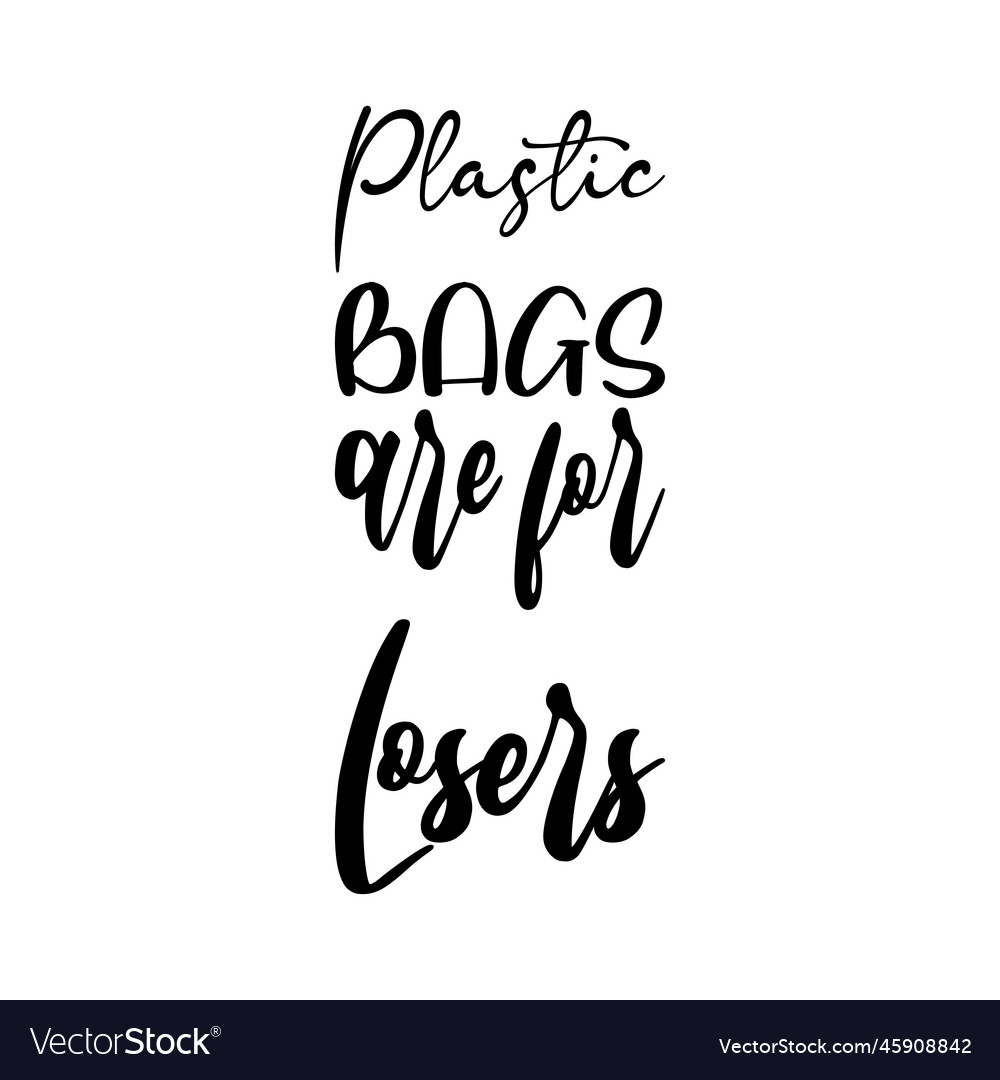 Plastic Bags Are For Losers Black Letter Quote Vector Image