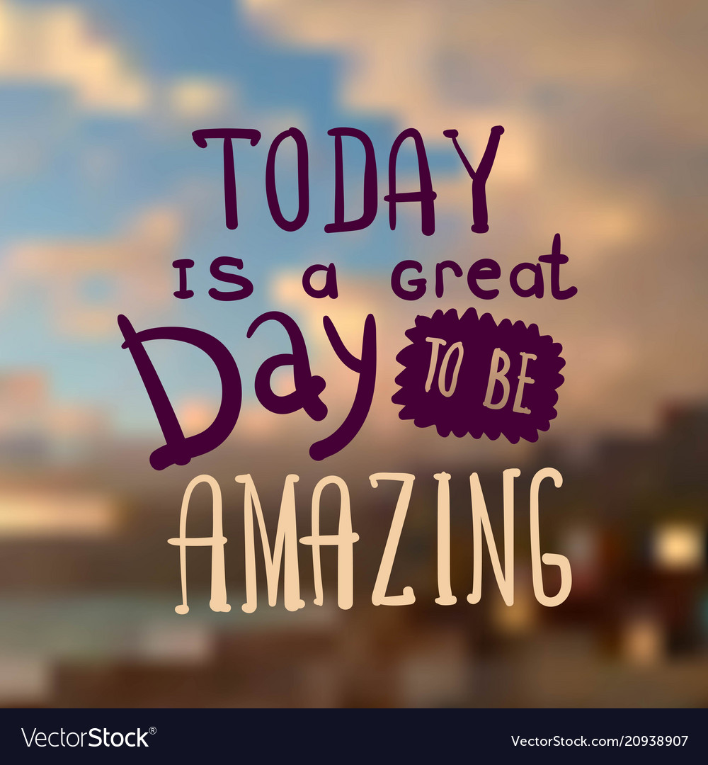 today-is-a-great-day-to-be-amazing-royalty-free-vector-image