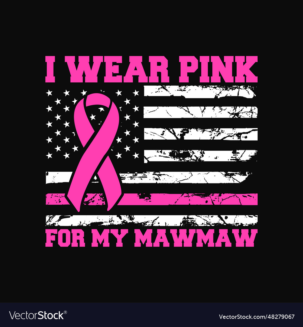 I Wear Pink For My Mawmaw Breast Cancer Awareness Vector Image