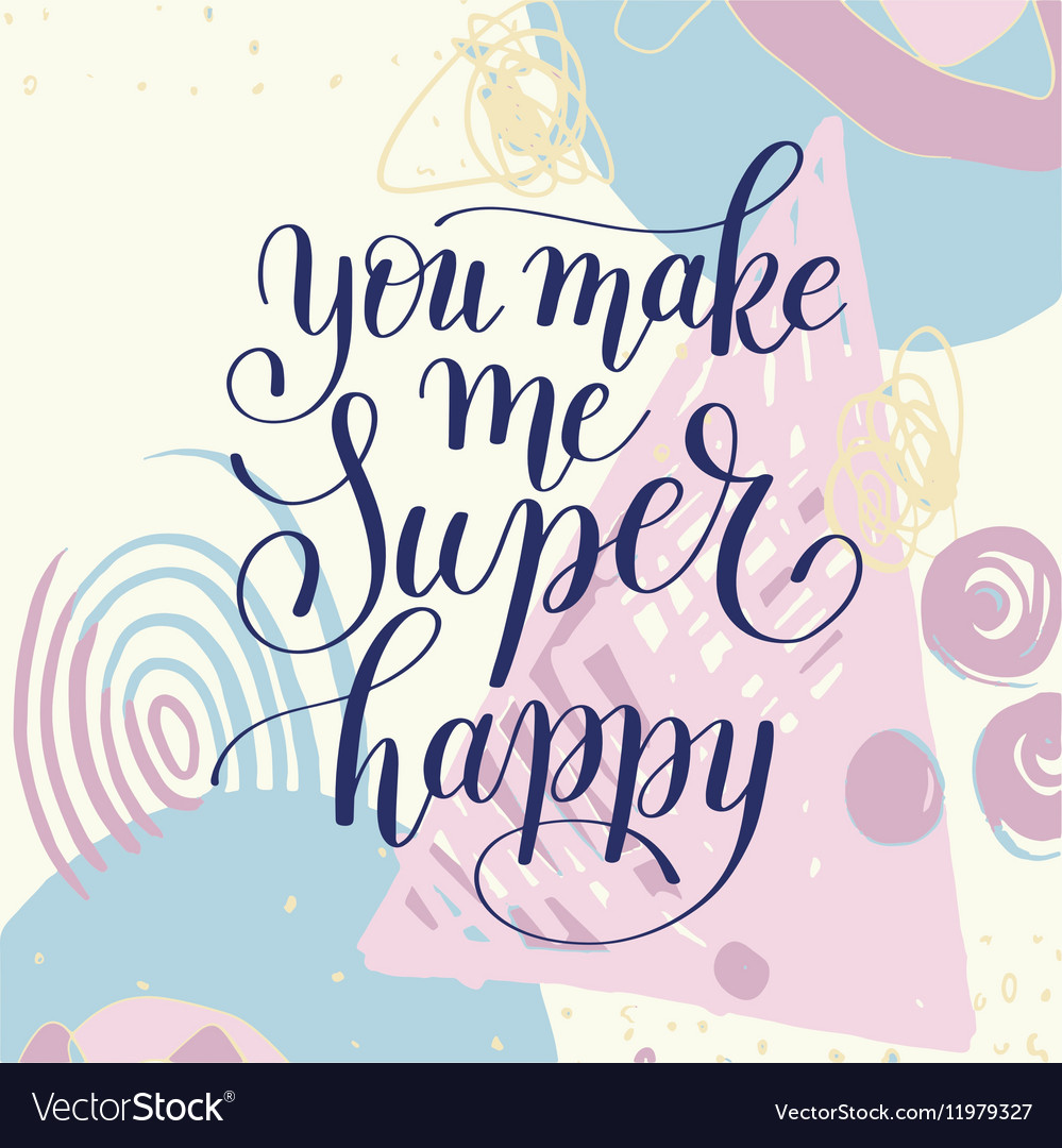 You make me super happy handwritten lettering Vector Image