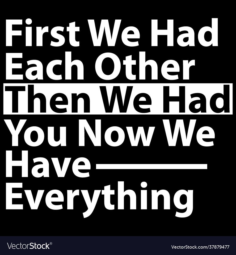 First we had each other