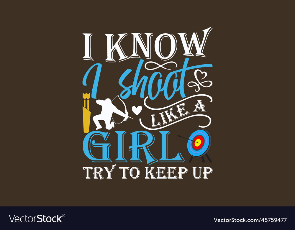 I know shoot like a girl try to keep up