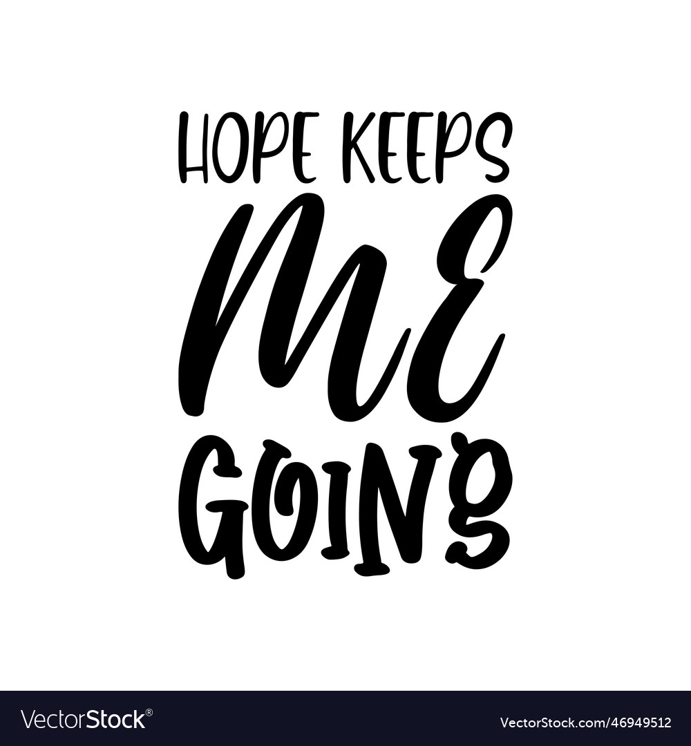 Hope keeps me going black lettering quote