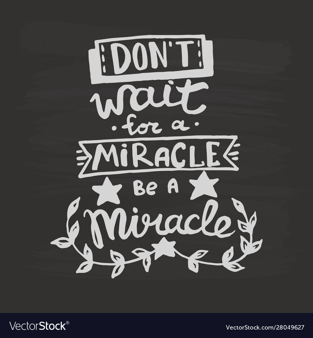 Do not wait for a miracle