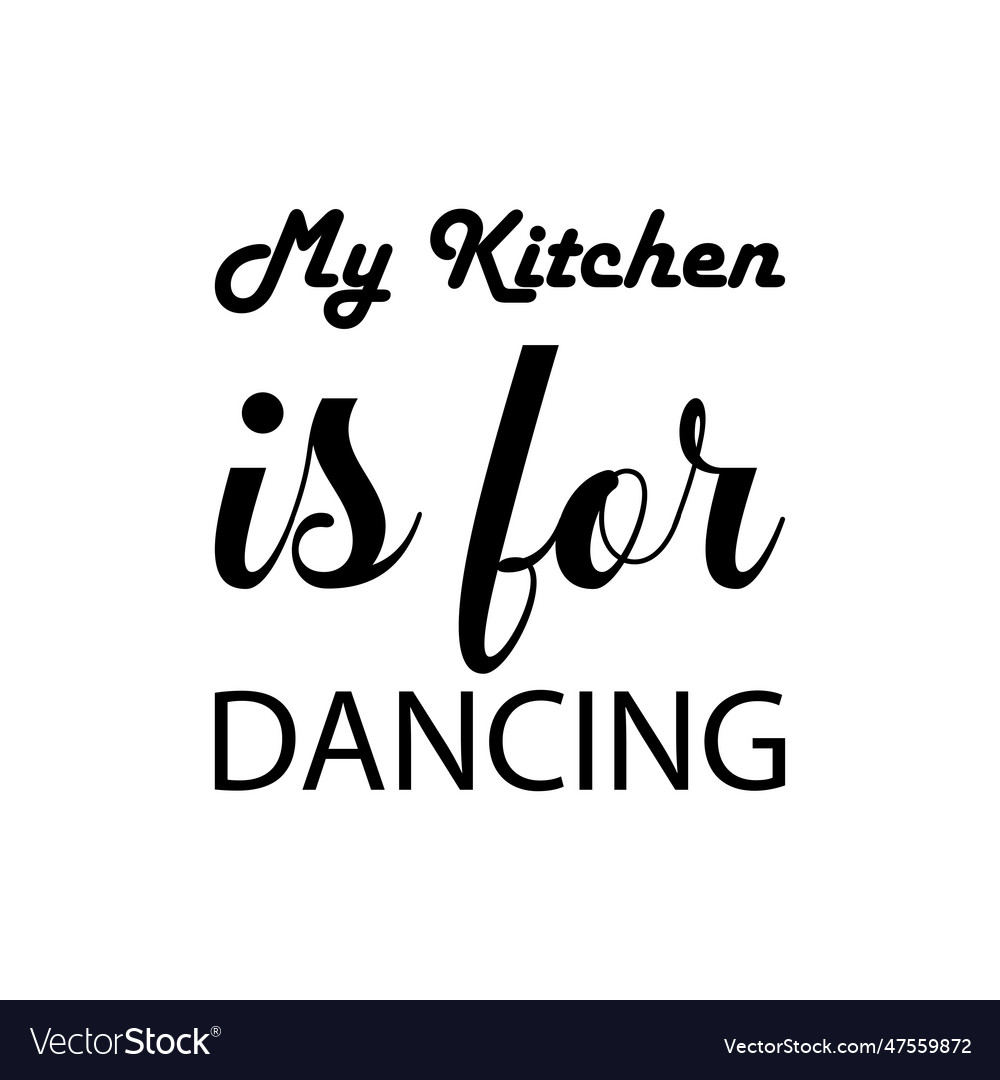 My Kitchen Is For Dancing Black Letter Quote Vector Image my-kitchen-is-for-dancing-black-letter-quote-vector-image