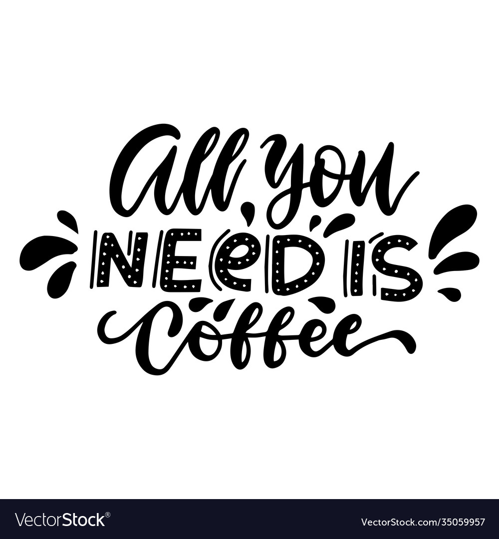 All you need is coffee - original inspirational Vector Image