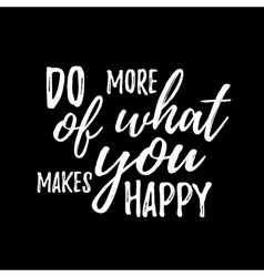 Do more of what makes you happy quote hand drawn Vector Image