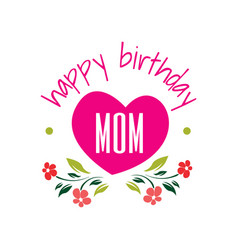 Happy birthday mom a lovely birthday greeting Vector Image