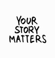 your story matters shirt quote lettering vector image