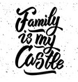 family is my castle hand drawn lettering isolated vector image