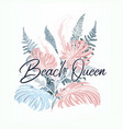 fashion palm leaves beach queen print vector image vector image
