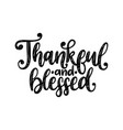 thankful and blessed hand lettering on white vector image