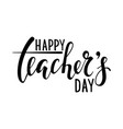 happy teachers day hand drawn brush pen lettering vector image