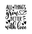 all things grow better with love -calligraphy vector image