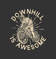 t-shirt design downhill is awesome with mountain vector image vector image