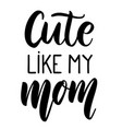 cute like my mom lettering phrase on white vector image vector image
