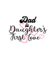 dad is daughter first love quote lettering vector image vector image