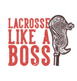 t-shirt design slogan typography lacrosse like vector image