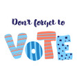 dont forget to vote lettering vector image