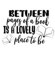 between pages a book is a lovely place vector image