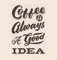 coffee is always a good idea hand lettering vector image vector image