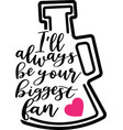 i ll always be your biggest fan on white vector image