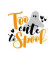 too cute to spook- halloween slogan with ghost vector image