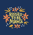blessed to be mama hand drawn lettering vector image