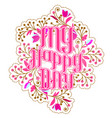 lettering my happy day with flowers vector image