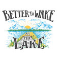 better to wake at the lake vector image vector image