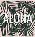 aloha hawaii word on green palm leaves tropical vector image