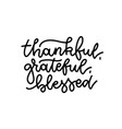 grateful thankful blessed - simple lettering vector image