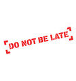 Do not be late rubber stamp Royalty Free Vector Image