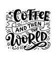 coffee and then the world vector image vector image