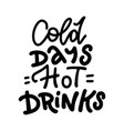 cold days hot drinks - lettering quote winter vector image vector image