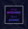 stop wishing start doing poster design vector image
