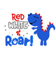 red white and roar or rawr with usa colors dino vector image vector image