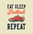 vintage slogan typography eat sleep football vector image