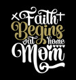 faith begins at home mom graphic tees vector image vector image