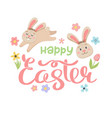 happy easter lettering with bunnies and flowers vector image