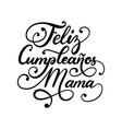 feliz cumpleanos mama happy birthday mom lettering vector image vector image