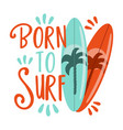 born to surf - happy summer slogan with surfboard vector image vector image