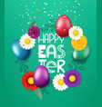 happy easter greeting card color eggs and flowers vector image