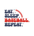eat sleep baseball repeat quote retro wavy typo vector image
