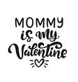 mommy is my valentine hand lettered quote vector image vector image
