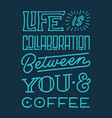 life is collaboration between you and coffee quote vector image vector image