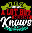 daddy knows a lot but mommy everything vector image vector image