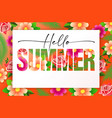 hello summer typography with palm leaf and flowers vector image